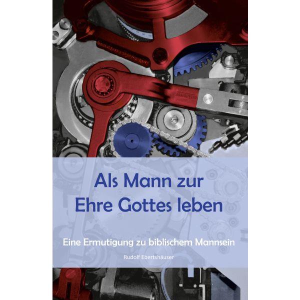 Als Mann zur Ehre Gottes leben, Ebertshäuser - Buch Als Mann zur Ehre Gottes leben, Ebertshäuser - Buch